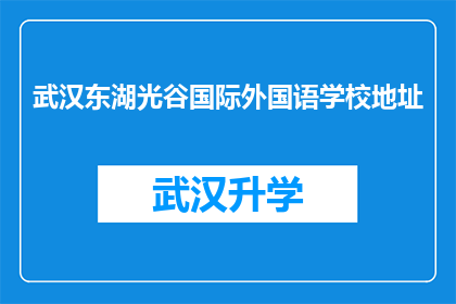 武汉东湖光谷国际外国语学校地址(武汉东湖光谷国际外国语学校的确切位置在哪里？)