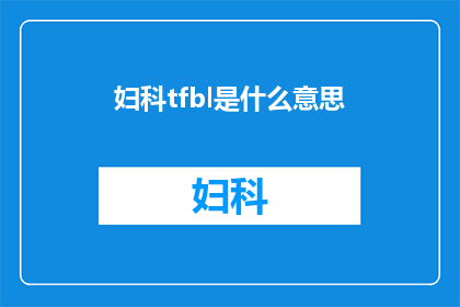 妇科tfbl是什么意思(妇科TFBL是什么？)