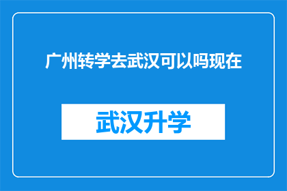 广州转学去武汉可以吗现在(广州学生是否可以选择转学至武汉？)