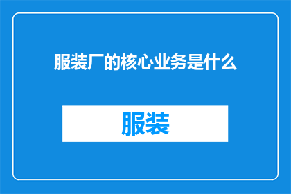 服装厂的核心业务是什么(服装厂的核心业务是什么？)