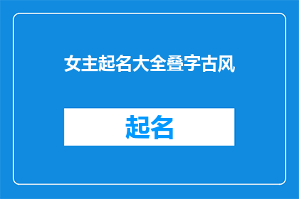 女主起名大全叠字古风(古风叠字女主名字大全：寻找那一抹古典韵味)