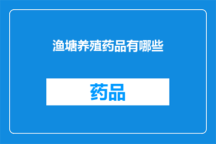 渔塘养殖药品有哪些(请问有哪些药品适用于渔塘养殖？)