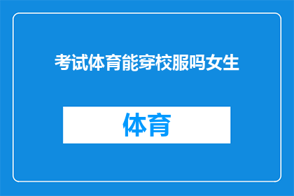 考试体育能穿校服吗女生(考试时女生是否可以穿校服参加体育项目？)