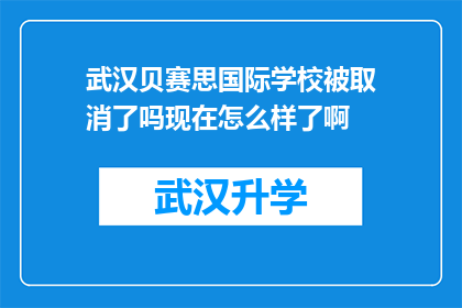 武汉贝赛思国际学校被取消了吗现在怎么样了啊(武汉贝赛思国际学校是否已取消？现状如何？)