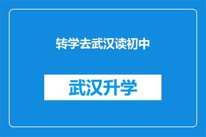 转学去武汉读初中(是否应该转学去武汉读初中？)