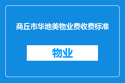 商丘市华地美物业费收费标准(商丘市华地美物业费收费标准是什么？)