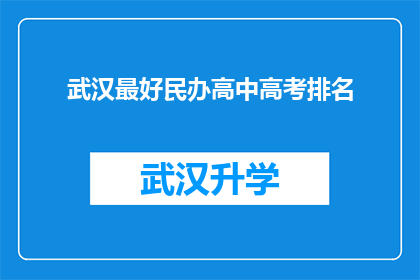 武汉最好民办高中高考排名(武汉民办高中高考表现如何？哪些学校在激烈的竞争中脱颖而出？)