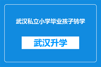 武汉私立小学毕业孩子转学(武汉私立小学毕业孩子面临转学，家长该如何应对？)