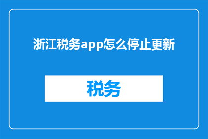 浙江税务app怎么停止更新(如何停止使用浙江税务app的更新？)