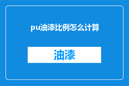 pu油漆比例怎么计算(如何计算pu油漆的正确比例？)