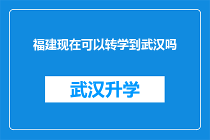 福建现在可以转学到武汉吗(福建学生是否有机会转学到武汉继续学业？)