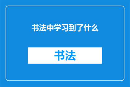 书法中学习到了什么(书法中究竟蕴含了哪些深刻的学习价值？)
