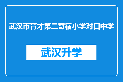 武汉市育才第二寄宿小学对口中学(武汉市育才第二寄宿小学对口中学是什么？)