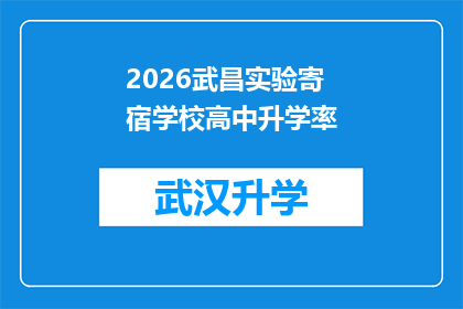 2026武昌实验寄宿学校高中升学率(2026年武昌实验寄宿学校高中升学率如何？)