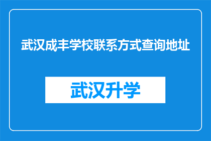 武汉成丰学校联系方式查询地址(如何查询武汉成丰学校的联系方式和地址？)