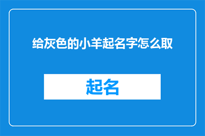 给灰色的小羊起名字怎么取(如何为一只灰色的小羊挑选一个合适的名字？)