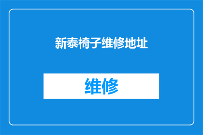新泰椅子维修地址(新泰椅子维修服务点在哪里？)