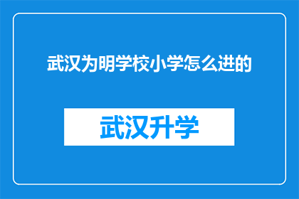 武汉为明学校小学怎么进的(武汉为明学校小学入学流程详解：你该如何进入这所知名学府？)