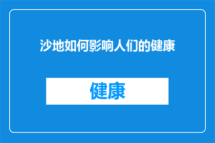 沙地如何影响人们的健康(沙地环境对居民健康的影响究竟有多严重？)
