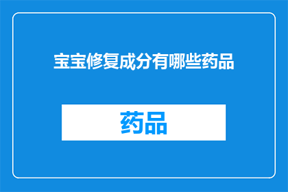 宝宝修复成分有哪些药品(宝宝修复成分有哪些药品？)