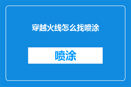 穿越火线怎么找喷涂(穿越火线：如何寻找喷涂物品？)