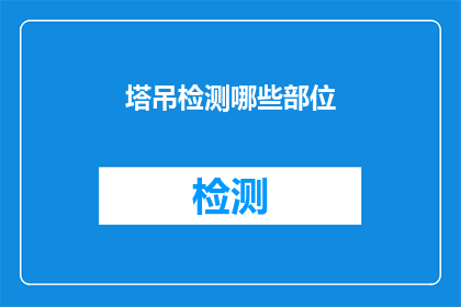 塔吊检测哪些部位(塔吊检测的关键部位有哪些？)