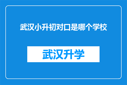 武汉小升初对口是哪个学校(武汉小升初对口升学，究竟指向哪所学校？)