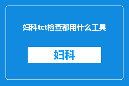 妇科tct检查都用什么工具(妇科TCT检查通常使用哪些工具？)