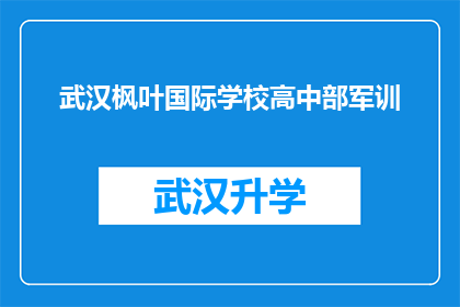 武汉枫叶国际学校高中部军训(武汉枫叶国际学校高中部军训活动是否为学生提供了必要的军事训练？)