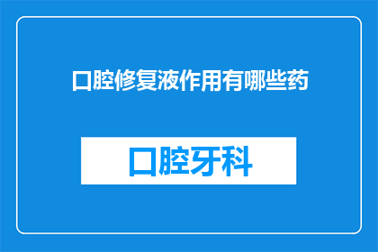 口腔修复液作用有哪些药(口腔修复液的主要功效是什么？)