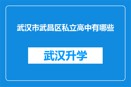 武汉市武昌区私立高中有哪些(武汉武昌区私立高中一览：哪些学校值得家长和学生关注？)