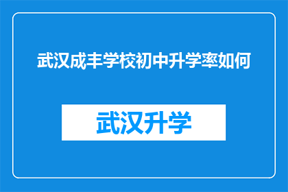 武汉成丰学校初中升学率如何(武汉成丰学校初中升学率表现如何？)