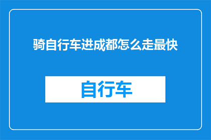 骑自行车进成都怎么走最快(如何以最快速度骑自行车游览成都？)