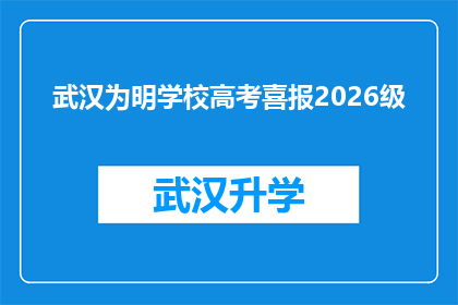 武汉为明学校高考喜报2026级(武汉为明学校2026级高考喜报：成绩斐然，未来可期)