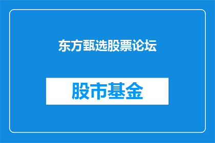 东方甄选股票论坛(东方甄选股票论坛：投资者如何参与讨论，以获得投资智慧？)