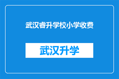 武汉睿升学校小学收费(武汉睿升学校小学的收费标准是多少？)