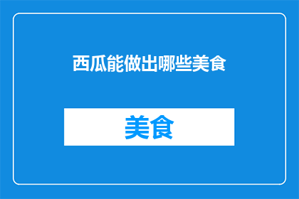 西瓜能做出哪些美食(西瓜：如何将这清凉水果转化为美味佳肴？)