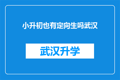 小升初也有定向生吗武汉(武汉小升初是否设有定向生政策？)