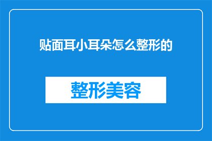 贴面耳小耳朵怎么整形的(如何对贴面耳进行整形？)