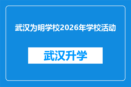 武汉为明学校2026年学校活动(武汉为明学校2026年将举办哪些活动？)