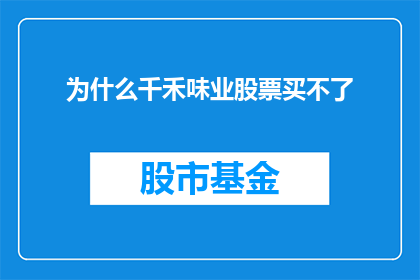 为什么千禾味业股票买不了(为什么千禾味业的股票购买选项无法启用？)