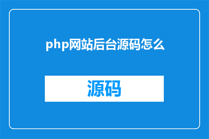 php网站后台源码怎么(如何获取PHP网站后台源码？)