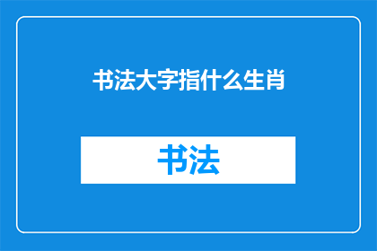 书法大字指什么生肖(书法大字：揭示生肖之谜，你属哪一种？)