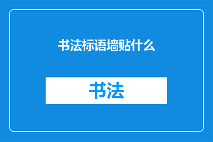 书法标语墙贴什么(书法标语墙应贴什么内容？)
