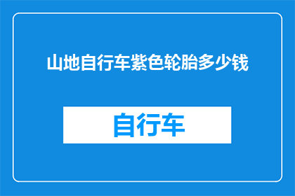 山地自行车紫色轮胎多少钱(山地自行车紫色轮胎的价格是多少？)