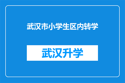武汉市小学生区内转学(武汉市小学生区内转学流程是否复杂？家长应如何应对？)