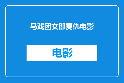 马戏团女郎复仇电影(马戏团女郎的复仇：电影中隐藏的秘密与情感纠葛)