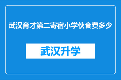 武汉育才第二寄宿小学伙食费多少(武汉育才第二寄宿小学的伙食费是多少？)