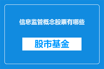 信息监管概念股票有哪些(哪些股票与信息监管概念相关联？)