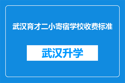 武汉育才二小寄宿学校收费标准(武汉育才二小寄宿学校收费标准是多少？)